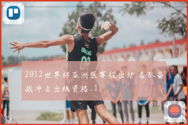 2012世界杯亚洲区赛程出炉 各队备战冲击出线资格_1