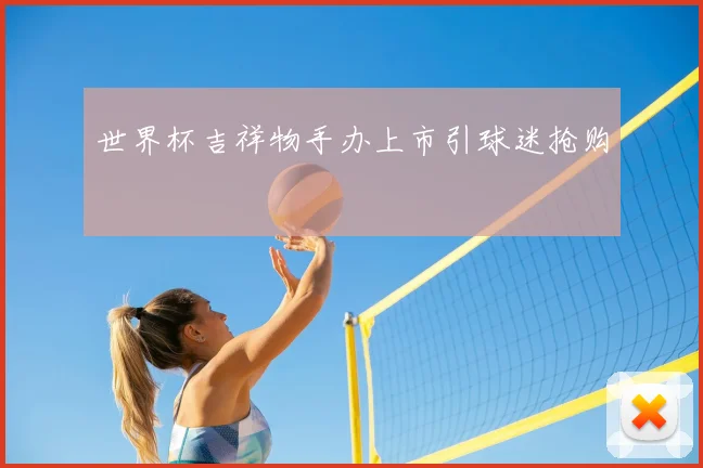 世界杯吉祥物手办上市引球迷抢购