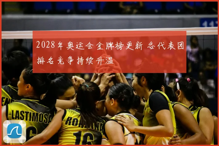 2028年奥运会金牌榜更新 各代表团排名竞争持续升温